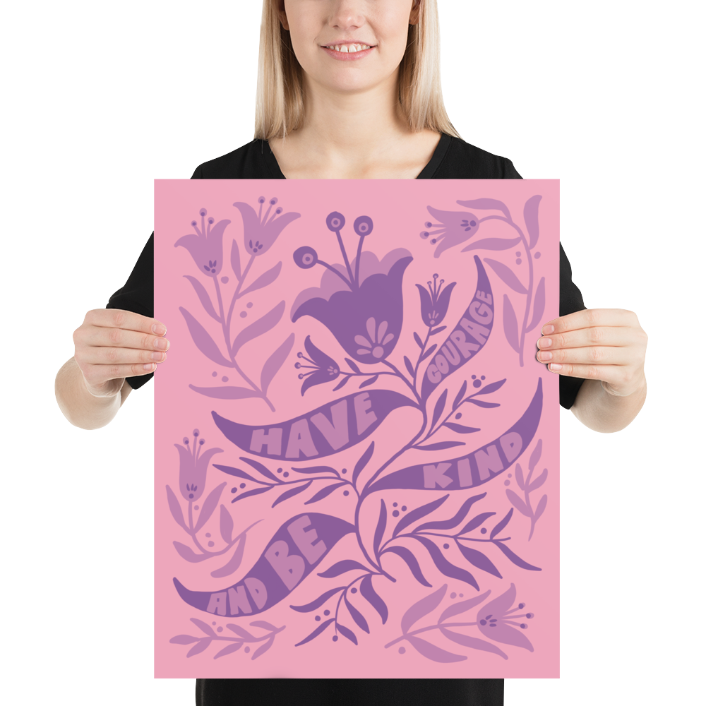"Have Courage And Be Kind" Art Print / 5X7 Art / 8X10 Art / 16X20 Art - FLORAL SUPPORT