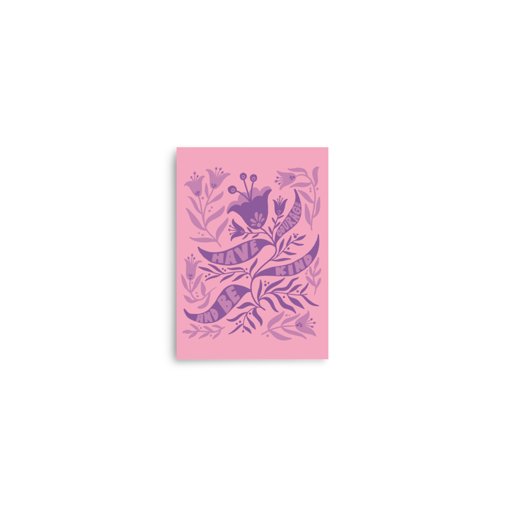 "Have Courage And Be Kind" Art Print / 5X7 Art / 8X10 Art / 16X20 Art - FLORAL SUPPORT