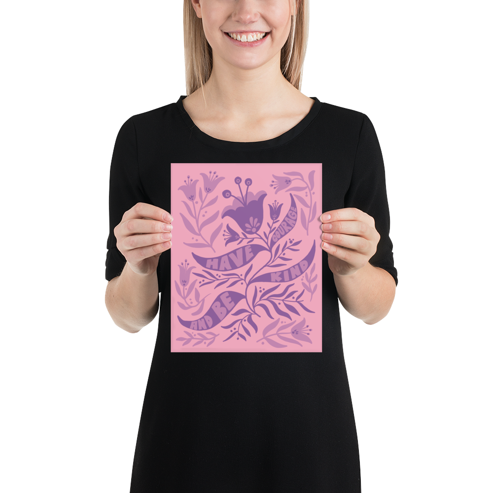 "Have Courage And Be Kind" Art Print / 5X7 Art / 8X10 Art / 16X20 Art - FLORAL SUPPORT